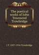 The poetical works of John Townsend Trowbridge, Trowbridge, J. T. (John Townsend), 1827-1916 