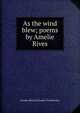 As the wind blew; poems by Amelie Rives, Amelie [Rives] Chanler Troubetzkoy 