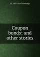 Coupon bonds: and other stories, Trowbridge, J. T. (John Townsend), 1827-1916 