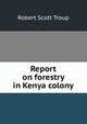 Report on forestry in Kenya colony, Robert Scott Troup 