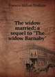 The widow married; a sequel to "The widow Barnaby", Frances Milton Trollope 