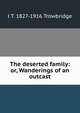The deserted family: or, Wanderings of an outcast, Trowbridge, J. T. (John Townsend), 1827-1916 