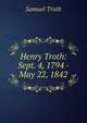 Henry Troth: Sept. 4, 1794 - May 22, 1842, Samuel Troth 