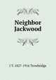 Neighbor Jackwood, Trowbridge, J. T. (John Townsend), 1827-1916 