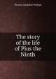The story of the life of Pius the Ninth, Thomas Adolphus Trollope 