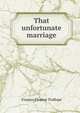 That unfortunate marriage, Frances Eleanor Trollope 