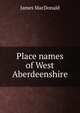 Place names of West Aberdeenshire, James Macdonald 