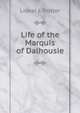 Life of the Marquis of Dalhousie, Lionel J. Trotter 
