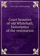 Court beauties of old Whitehall; historiettes of the restoration, W R. H. 1866-1938 Trowbridge 