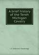 A brief history of the Tenth Michigan Cavalry, L S. 1836-1912 Trowbridge 