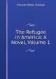 The Refugee in America: A Novel, Volume 1, Frances Milton Trollope 
