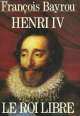 Henri IV, le roi libre, Francois Bayron 