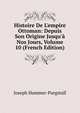 Histoire De L'empire Ottoman: Depuis Son Origine Jusqu'? Nos Jours, Volume 10 (French Edition), Joseph Hammer-Purgstall 