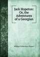Jack Hopeton: Or, the Adventures of a Georgian, William Wilberforce Turner 