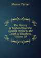 The History of England from the Earliest Period to the Death of Elizabeth, Volume 10, Sharon Turner 