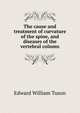 The cause and treatment of curvature of the spine, and diseases of the vertebral column, Edward William Tuson 