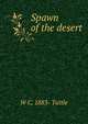 Spawn of the desert, W C. 1883- Tuttle 