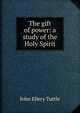 The gift of power: a study of the Holy Spirit, John Ellery Tuttle 