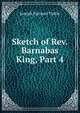 Sketch of Rev.Barnabas King, Part 4, Joseph Farrand Tuttle 