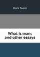 What is man: and other essays, Twain, Mark, 1835-1910 