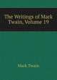 The Writings of Mark Twain, Volume 19, Twain, Mark, 1835-1910 