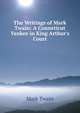 The Writings of Mark Twain: A Conneticut Yankee in King Arthur's Court, Twain, Mark, 1835-1910 