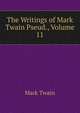 The Writings of Mark Twain Pseud., Volume 11, Twain, Mark, 1835-1910 