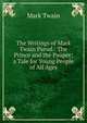 The Writings of Mark Twain Pseud.: The Prince and the Pauper; a Tale for Young People of All Ages, Twain, Mark, 1835-1910 