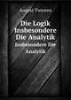 Die Logik: Insbesondere Die Analytik (German Edition), August Twesten 