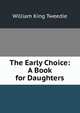 The Early Choice: A Book for Daughters, William King Tweedie 