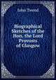 Biographical Sketches of the Hon. the Lord Provosts of Glasgow, John Tweed 