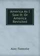 America As I Saw It: Or America Revisited, Alec-Tweedie 