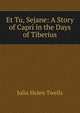 Et Tu, Sejane: A Story of Capri in the Days of Tiberius, Julia Helen Twells 