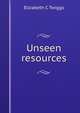 Unseen resources, Elizabeth C Twiggs 