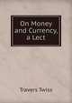 On Money and Currency, a Lect, Travers Twiss 