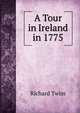 A Tour in Ireland in 1775, Richard Twiss 