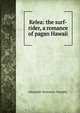 Kelea: the surf-rider, a romance of pagan Hawaii, Alexander Stevenson Twombly 