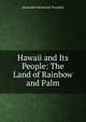 Hawaii and Its People: The Land of Rainbow and Palm, Alexander Stevenson Twombly 