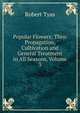 Popular Flowers; Their Propagation, Cultivation and General Treatment in All Seasons, Volume 3, Robert Tyas 
