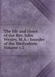 The life and times of the Rev. John Wesley, M.A.: founder of the Methodists Volume v.3, 