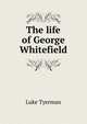The life of George Whitefield, Luke Tyerman 