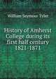 History of Amherst College during its first half century 1821-1871, William Seymour Tyler 