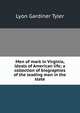 Men of mark in Virginia, ideals of American life; a collection of biographies of the leading men in the state, Lyon Gardiner Tyler 