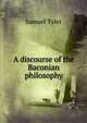 A discourse of the Baconian philosophy, Samuel Tyler 