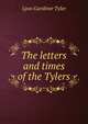 The letters and times of the Tylers, Lyon Gardiner Tyler 
