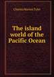 The island world of the Pacific Ocean, Charles Marion Tyler 