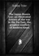The Japan-Russia war; an illustrated history of the war in the Far East, the greatest conflict of modern times, Sydney Tyler 