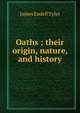 Oaths ; their origin, nature, and history, James Endell Tyler 