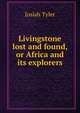 Livingstone lost and found, or Africa and its explorers, Josiah Tyler 