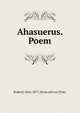 Ahasuerus. Poem, Robert] 1816-1877. [from old cat [Tyler 